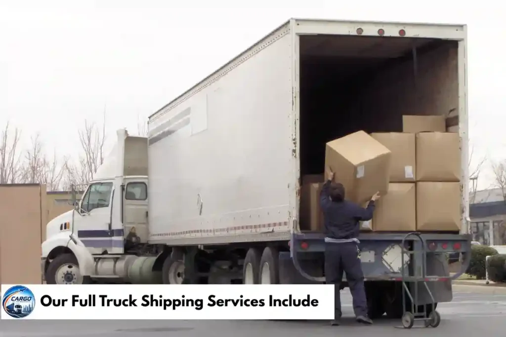 Our Full Truck Shipping Services Include