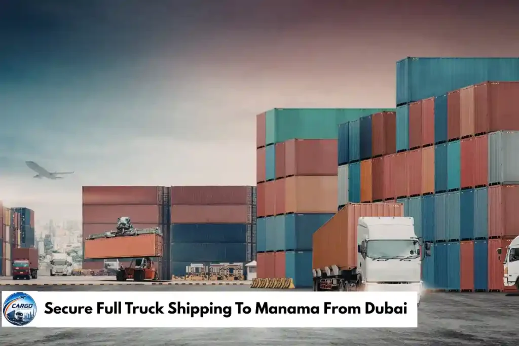 Secure Full Truck Shipping To Manama From Dubai