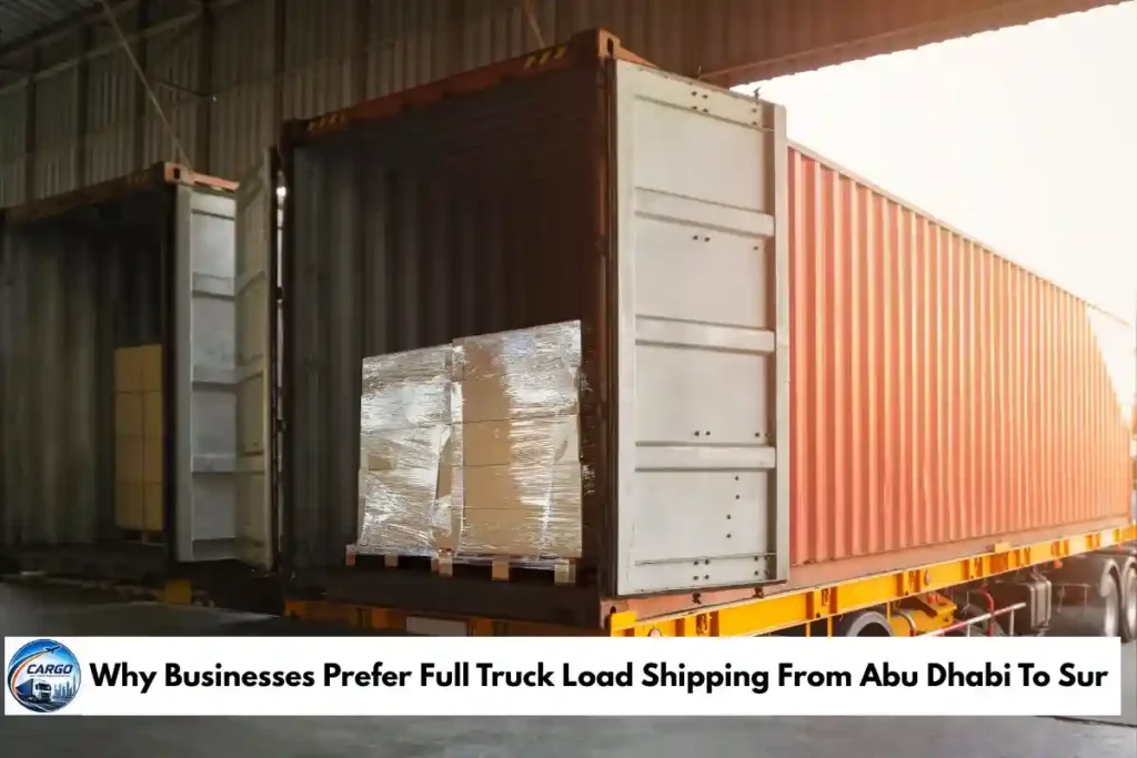 Why Businesses Prefer Full Truck Load Shipping From Abu Dhabi To Sur