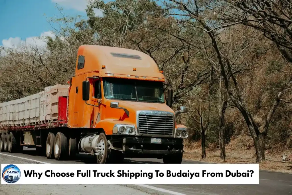 Why Choose Full Truck Shipping To Budaiya From Dubai