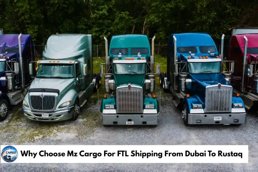 Why Choose Mz Cargo For FTL Shipping From Dubai To Rustaq