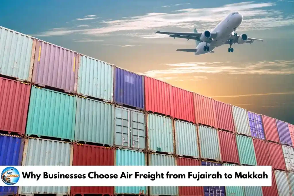 Why Businesses Choose Air Freight from Fujairah to Makkah